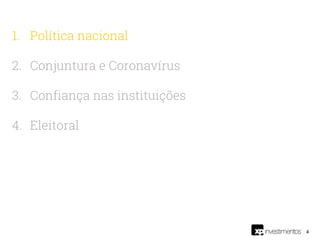 4
1. Política nacional
2. Conjuntura e Coronavírus
3. Confiança nas instituições
4. Eleitoral
 