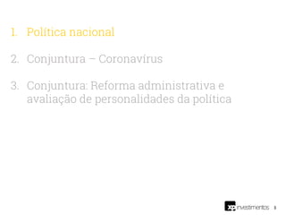 3
1. Política nacional
2. Conjuntura – Coronavírus
3. Conjuntura: Reforma administrativa e
avaliação de personalidades da política
 