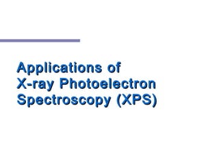 Applications ofApplications of
X-ray PhotoelectronX-ray Photoelectron
Spectroscopy (XPS)Spectroscopy (XPS)
 