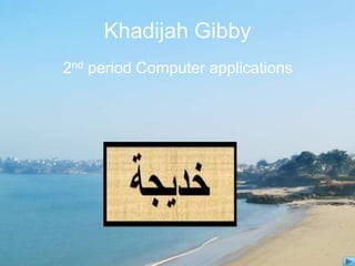 Khadijah Gibby
2nd period Computer applications
 