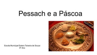 Pessach e a Páscoa
Escola Municipal Sotero Teixeira de Souza
6º Ano
 