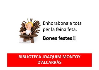 BIBLIOTECA JOAQUIM MONTOY
D’ALCARRÀS
Enhorabona a tots
per la feina feta.
Bones festes!!
 