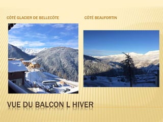 VUE DU BALCON L HIVER
CÔTÉ GLACIER DE BELLECÔTE CÔTÉ BEAUFORTIN
 