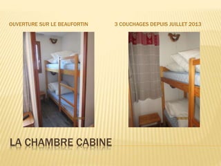 LA CHAMBRE CABINE
OUVERTURE SUR LE BEAUFORTIN 3 COUCHAGES DEPUIS JUILLET 2013
 