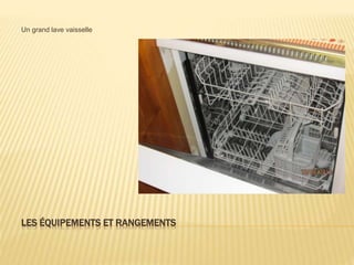 LES ÉQUIPEMENTS ET RANGEMENTS
Un grand lave vaisselle
 