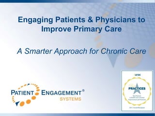 Engaging Patients & Physicians to
     Improve Primary Care

A Smarter Approach for Chronic Care



                 
 