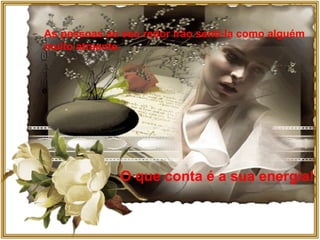 As pessoas ao seu redor irão senti-la como alguém  muito atraente. O que conta é a sua energia! 