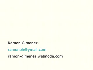 Ramon Gimenez
ramonbh@ymail.com
ramon-gimenez.webnode.com
 