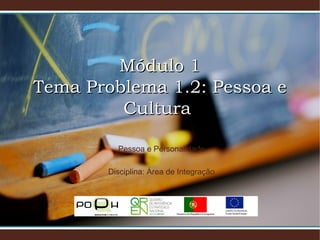 Módulo 1Módulo 1
Tema Problema 1.2: Pessoa eTema Problema 1.2: Pessoa e
CulturaCultura
Pessoa e Personalidade
Disciplina: Área de Integração
 