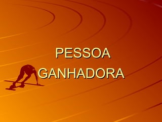 PESSOAPESSOA
GANHADORAGANHADORA
 