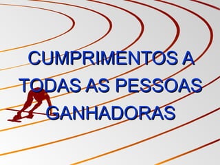CUMPRIMENTOS ACUMPRIMENTOS A
TODAS AS PESSOASTODAS AS PESSOAS
GANHADORASGANHADORAS
 