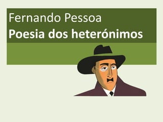 Fernando Pessoa
Poesia dos heterónimos
 
