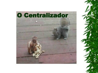 O Centralizador