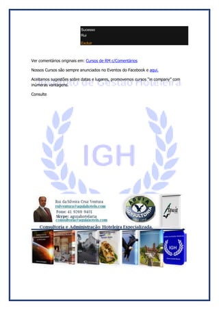 Sucesso Rui Excluir 
Ver comentários originais em: Cursos de RM c/Comentários 
Nossos Cursos são sempre anunciados no Eventos do Facebook e aqui. 
Aceitamos sugestões sobre datas e lugares, promovemos cursos “in company” com inúmeras vantagens. 
Consulte 
