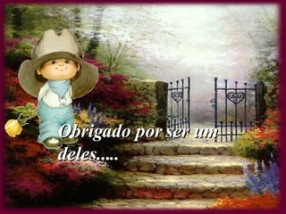 Obrigado por ser um deles..... 