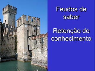 Retenção do conhecimento Feudos de saber 