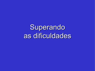Superando as dificuldades 