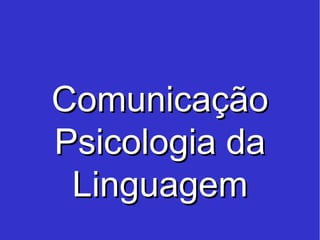 Comunicação Psicologia da Linguagem 