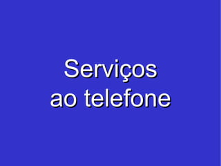 Serviços ao telefone 