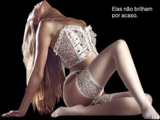 Elas não brilham por acaso.  