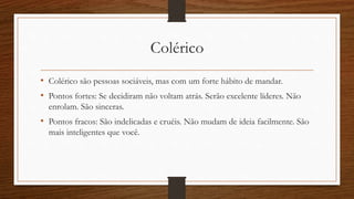 Sanguíneo
• O estudo com uma pessoa sanguínea tende a ter muitas perguntas e
facilidade para fugir do foco.
• A vantagem é que costumam aceitar mais facilmente aos apelos.
• Quando fizer um apelo deixe esse apelo aberto para que a pessoa aceite.
Exemplo: Qual é sua decisão perante esse estudo?
 