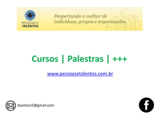 Cursos | Palestras | +++
dsantos12@gmail.com
www.pessoasetalentos.com.br
 