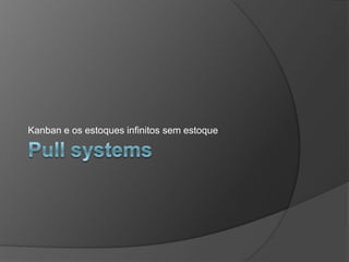 Pull systemsKanban e os estoques infinitos sem estoque