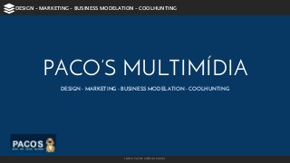PACO’S MULTIMÍDIA
DESIGN - MARKETING - BUSINESS MODELATION - COOLHUNTING
FONTE: PACO'S AGÊNCIA DIGITAL
DESIGN - MARKETING - BUSINESS MODELATION - COOLHUNTING
 