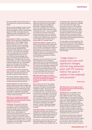 ROUNDTABLE




the fact that R&D costs and build costs for       Defect monitoring with proactive alerts to      the general public, still face the challenge
new factories are running into the billions of    field service technicians and automated         of raising the initial capital that is required
dollars.                                          spare parts delivery are available as a         to buy and install a PV system. They
                                                  technology in neighbouring markets              may choose to opt for a ‘free electricity’
We see a similar challenge in solar. The key
                                                  but are not used today in PV. Or look at        arrangement whereby they do not fund
will be the business model maturity of the
                                                  highly granular weather forecast for cloud      the equipment and in return they forego
players participating. It takes a sophisticated
                                                  movements and so on – this is all available     the revenue generated by the FiT. But to
approach to R&D, capital spending and             as of today but at the end of the day it        increase the uptake of PV at the private
intellectual property management to make          needs a brave first-mover in the industry       domestic level, it is necessary to effect
global R&D and manufacturing alliances            to adapt technologies like this. And while      institutional change that extends beyond
work.                                             scaling up such solutions they will become      policymakers and encompasses banks and
Bettina Weiss: At SEMI, we are seeing it          much cheaper and will certainly help to         other financial institutions.
already. We are supporting a SEMI Special         elevate today’s PV business cases.
                                                                                                  If it was easier to access funding then the
Interest Group – the Crystalline Silicon          Isabel Boira-Segarra: Practices such as         level of interest from this market segment
Manufacturers Group or CTM – in their             defect monitoring and viability studies play    would grow, particularly if it was combined
efforts to develop a c-Si PV technology           an increasingly important role especially       with a well-thought out educational
roadmap. We are actively engaged with             when it comes to increasing the certainty of    programme demonstrating the benefits and
the newly formed, SEMATECH and                    performance from PV solutions on small-         dispelling some of the fears associated with
CNSE-led PV Manufacturing Consortium              scale schemes where there may not be a          this technology.
in the U.S., and I wouldn’t be surprised          dedicated resource to monitor performance.
if Asian manufacturers saw the benefits           In larger systems improving efficiency
of a collaborative effort very soon as            and increasing productivity are critical in
well. There are clear advantages to be            maximising returns.
gained by finding areas that benefit from
collaboration – manufacturing cost drivers,       Big players are more attuned to this issue
                                                                                                  “Large jumps in
process efficiency, silicon wafer parameters,     and are leading the way in helping to
                                                  demonstrate the return solar technology can
                                                                                                  output only come with
materials requirements, etc. These efforts
appear to be strongest when bringing              deliver to the balance sheet. At a time when    significant changes,
                                                  PV solutions are increasingly competing with
government, industry and research to the
table around clearly defined goals.               other sectors for limited levels of funding     and the long warranties
John Meadows: There are actually two
                                                  this ability to demonstrate financial return
                                                  will be increasingly important when it comes    given with PV modules
ways to make PV more competitive, firstly
reducing the manufacturing costs and
                                                  to winning the hearts and minds of the
                                                  investor community across the globe.
                                                                                                  restrict the pace of
secondly increasing module efficiency.
                                                  PES: After the FiT cuts in the UK for           uptake of new materials
This calls for intensive research efforts,
there are already many initiatives at both
                                                  medium/large installations, should there
                                                  be greater incentives and initiatives
                                                                                                  and processes”
the national and international level and we       for the private installer to redress the
certainly hope this trend will continue.          balance?                                                                          Bruce Cross
Andreas Weisheit: The solar industry is           Bruce Cross: The UK FiT has suffered
already a global industry today. Leaders like     a loss of confidence by the investment
First Solar manufacture in the US, Germany        community. The tariff for small domestic        PES: Will Europe ever be able to match
and Malaysia and are extending their base.        installations makes a good case as an           the proposed massive-scale PV plants of
In the future we will see more collaboration      investment already – the difficulty is that     the US and China?
where R&D is undertaken in developed              the public lack trust in the government not
                                                                                                  Paul Brody: Yes, it is possible. This is
countries, and directly transferred to plants     to change their minds again. They feel that
                                                                                                  particularly true if we see the entry of
in China, Taiwan and Korea.                       there is a chance that their income stream
                                                                                                  major utilities into high volume, mega-
                                                  will be retrospectively cut in some years
PES: How are supplemental solar/PV                                                                scale projects. In fact, according to EPIA
                                                  time, and their investment return might
technologies and practices helping in                                                             in 2010, Germany was leading in global PV
                                                  be compromised. These reservations are
easing the concerns of investors in these                                                         space with 7.4GW installed and a national
                                                  shared by the small business community
tough economic times?                                                                             target of 51 GW by 2020. With lowest
                                                  who might be investing in sub-50kW
                                                                                                  system prices and FiTs also amongst the
Paul Brody: The important word here               systems. A positive marketing campaign
                                                                                                  lowest (average of 0.26Eur/kWh produced),
is “investors.” I believe everything that         by the government might resolve these
                                                                                                  Germany continues to attract investors.
improves the return on investment from            concerns.
                                                                                                  In order to remain competitive, however,
renewable energy sources is appreciated.
                                                  Isabel Boira-Segarra: The UK government         European companies need to build captive
Today most PV installations are pretty
                                                  could argue that their recent decision to       demand sales pipeline with the utility and
simple in nature. No adaptation to
                                                  prioritise very small scale solar schemes by    independent power producer firms.
surrounding conditions is the current norm.
                                                  redirecting the available funding away from
However, there are technologies in the                                                            The EPIA also indicates that at least 50-
                                                  larger schemes is clear evidence of their
making or already out there, which help to                                                        55 per cent of the total value of the PV
                                                  commitment to small private installers.
actively manage PV performance. I can refer                                                       system is created close to the end market,
to the IBM 7HV technology which is a power        Nevertheless, funding through the FiTs only     of which 80 per cent was located in the
management chip that helps to improve PV          becomes available once solar panels are         EU countries in 2010. At present, while a
output by up to 15 per cent.                      operational. Small private installers such as   large number (50 per cent) of c-Si type of


                                                                                                                        www.pessolar.com 17
 