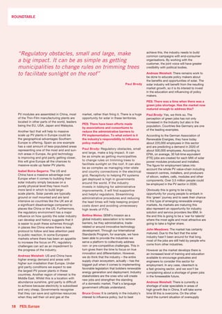 ROUNDTABLE




     “Regulatory obstacles, small and large, make                                                    achieve this, the industry needs to build
                                                                                                     common campaigns with end-consumer
     a big impact. It can be as simple as getting                                                    organisations. By working with the
                                                                                                     customer, the joint voice will have greater
     municipalities to change rules on trimming trees                                                credibility with political bodies.

     to facilitate sunlight on the roof”                                                             Andreas Weisheit: There remains work to
                                                                                                     be done to educate policy makers about
                                                                                                     the benefits and opportunities of solar. The
                                                                                      Paul Brody     solar industry will benefit from the resulting
                                                                                                     market growth, so it is its interest to invest
                                                                                                     in the education and influencing of policy
                                                                                                     makers.
                                                                                                     PES: There was a time when there was a
                                                                                                     green jobs shortage. Has the market now
                                                                                                     matured enough to address this?
     PV modules are assembled in China, most        market, rather than firing it. There is a huge   Paul Brody: Yes, we think so. The
     of the Thin-Film manufacturing plants are      opportunity for solar in these territories.      perception of green jobs has not only
     located in other parts of the world, leaders                                                    increased in the Industry but also in the
                                                    PES: There have been efforts made
     being the EU, USA, Japan and Malaysia.                                                          population. Countries like Germany are one
                                                    by associations and consortiums to
                                                                                                     of the leading examples.
     Another fact that will help to massive         reduce the administrative barriers to
     scale up PV plants in Europe could be          PV implementation. To what extent is it          According to the German Association of
     the geographical advantages Southern           the industry’s responsibility to influence       Renewable Energies, they have today
     Europe is offering. Spain as one example       policy making?                                   about 220,000 employees in this sector
     has a vast amount of less-populated areas                                                       and are predicting a demand in 2020 of
     representing one of the most arid and sun-     Paul Brody: Regulatory obstacles, small
                                                                                                     about 500,000 employees. According to
     rich areas in Europe. As grid technology       and large, make a big impact. It can
                                                                                                     EPIA, on average, 30 full-time equivalent
     is improving and grid parity getting closer,   be as simple as getting municipalities
                                                                                                     (FTE) jobs are created for each MW of solar
     this will give Europe all the chances to       to change rules on trimming trees to
                                                                                                     power modules produced and installed.
     massive-scale up faster PV plants.             facilitate sunlight on the roof. It can also     The figure for employment takes into
                                                    be as complex as managing inter-state            account the whole PV value-chain including
     Isabel Boira-Segarra: The US and               and country connections in the electrical        research centres, installers, and producers
     China have a massive advantage over            grid. Receptivity to helping PV systems          of silicon, wafers, cells, modules and other
     Europe when it comes to building their         get deployed is high in governments              components. Over 3.5 million people could
     solar industry simply because on a             around the world. If the industry                be employed in the PV sector in 2030.
     purely physical level they have much           invests in lobbying for administrative
     more land in which to build large-             improvements, it will find supportive            Obviously this is going to be a big
     scale plants. Solar panels are typically       and helpful regulators. Streamlining             opportunity for young people to embark in
     ground or roof mounted and are land            administrative procedures and reducing           this ‘green’ journey and to seek their chance
     intensive so countries like the UK are at      the lead times will help keeping project         in this type of emerging renewable energy
     a significant disadvantage compared to         costs down and avoiding unnecessary              markets. As markets are maturing this
     places like China or the US. Furthermore,      high levels of FiTs.                             also represent an opportunity for industry
     the regulatory environment has a major                                                          solution and service providers like IBM. In
     influence on how quickly the solar industry    Bettina Weiss: SEMI’s mission as a               the end this is going to be a ‘war for talents’
     can develop and history suggests that it       global industry association is to remove         where the most agile and most attractive are
     is easier to push these schemes through        barriers, be they administrative, trade-         going to take a higher share.
     in places like China where there is less       related or around innovative technology
                                                    development. Through our International           John Meadows: The market has certainly
     protocol to follow and less attention paid
                                                    Standards Program, for example, we have          matured. Due to the fact that the solar
     to public reaction. In some European
                                                    been able to provide the industries we           industry hasn’t been around for that long,
     markets where there has been an appetite
                                                    serve a platform to collectively address         most of the jobs are still held by people who
     to increase the focus on PV, regulatory
                                                    non- or pre-competitive challenges. This in      come from other industries.
     challenges can act as an impediment to
     the progress of the industry.                  turn gives them the time to focus on true        However as the market develops there is
                                                    innovation and differentiation. However,         an increased level of training and education
     Andreas Weisheit: US and China have            we do think that the industry – the entire       available to encourage graduates and
     higher energy demand and areas with            supply chain ecosystem, actually – has the       engineers to consider this sector for
     higher sun irradiation than Europe. Under      biggest pull when it comes to implementing       employment. In any case, cleantech is
     grid parity conditions we expect to see        favorable legislation that bolsters renewable    a fast growing sector, and we won’t be
     the largest PV power plants in these           energy generation and deployment. Industry       complaining about a shortage of green jobs
     countries. Another region of interest is the   stakeholders are the ones who will create        in the foreseeable future.
     Middle East. Whilst this is a location with
                                                    new jobs and strengthen the standing
     abundance sunshine, grid parity is difficult                                                    Andreas Weisheit: There is currently a
                                                    of a domestic market. That’s a language
     to achieve because electricity is subsidised                                                    shortage of solar specialists in areas of
                                                    government officials understand.
     and very cheap. Governments recognise                                                           high growth like in China. It will take some
     that they can save and optimise resources      Bruce Cross: It is certainly in the industry’s   time till this is overcome. On the other
     when they sell their oil and gas at the        interest to influence policy, but to best        hand the current situation of oversupply


18    PES: Europe
 