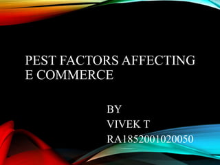 PEST FACTORS AFFECTING
E COMMERCE
BY
VIVEK T
RA1852001020050
 