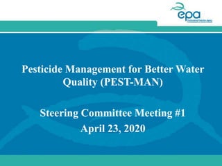 Pesticide Management for Better Water
Quality (PEST-MAN)
Steering Committee Meeting #1
April 23, 2020
 