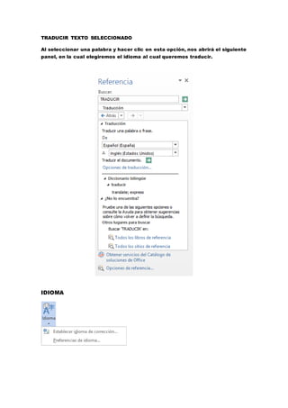 TRADUCIR TEXTO SELECCIONADO
Al seleccionar una palabra y hacer clic en esta opción, nos abrirá el siguiente
panel, en la cual elegiremos el idioma al cual queremos traducir.
IDIOMA
 