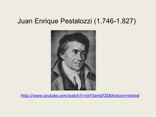 Juan Enrique Pestalozzi (1.746-1.827)




 http://www.youtube.com/watch?v=iteY3amGFZE&feature=related
 