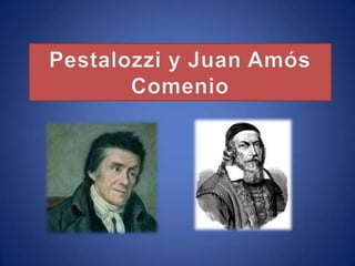 Pestalozzi y Juan Amós Comenio 
