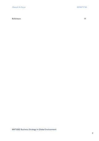 Ahmed Al Zayer                                    0050073746




References                                              19




MKT3002 Business Strategy In Global Environment
                                                               2
 