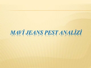 MAVİ JEANS PEST ANALİZİ 
 
