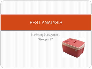 PEST ANALYSIS

Marketing Management
    “Group – 8”
 