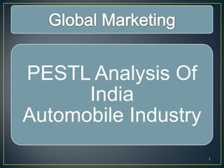 PESTL Analysis Of
India
Automobile Industry
1
 