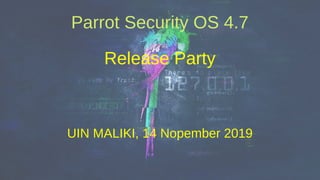 Parrot Security OS 4.7
Release Party
UIN MALIKI, 14 Nopember 2019
 