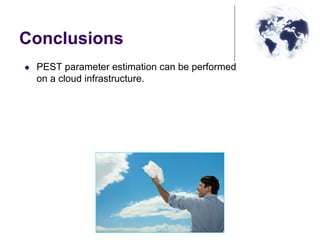 Conclusions
PEST parameter estimation can be performed
on a cloud infrastructure.
 