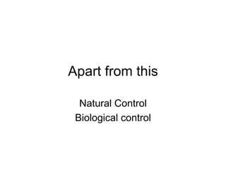 Apart from this
Natural Control
Biological control
 
