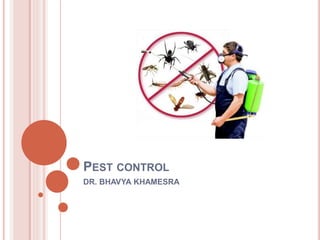 PEST CONTROL
DR. BHAVYA KHAMESRA
 