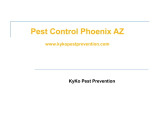 Pest Control Phoenix AZ
   www.kykopestprevention.com




            KyKo Pest Prevention
 