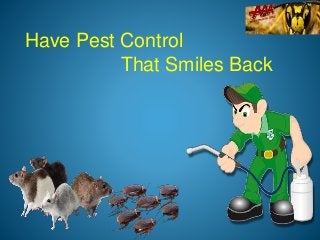 Have Pest Control
That Smiles Back
 