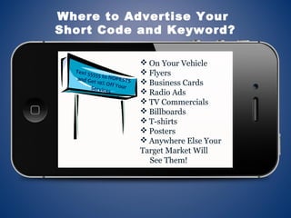  On Your Vehicle
 Flyers
 Business Cards
 Radio Ads
 TV Commercials
 Billboards
 T-shirts
 Posters
 Anywhere Else Your
Target Market Will
See Them!
Where to Advertise Your
Short Code and Keyword?
Text 55555 to NOPESTSand Get 10% Off YourServices
 