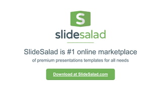 SlideSalad is #1 online marketplace
of premium presentations templates for all needs
Download at SlideSalad.com