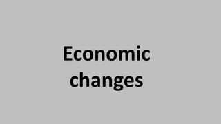 Economic
changes
 
