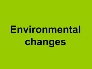 Environmental
changes

 