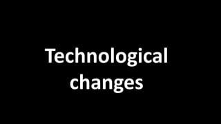 Technological
changes
 
